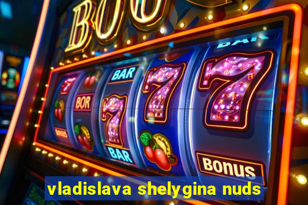 vladislava shelygina nuds